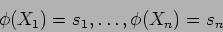 \begin{displaymath}\phi(X_1)=s_1,\dots,\phi(X_n)=s_n
\end{displaymath}