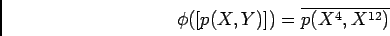 \begin{displaymath}\phi([p(X,Y)])=\overline{p(X^4,X^{12})}
\end{displaymath}