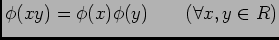 $\phi(xy)=\phi(x)\phi(y)\qquad (\forall x,y\in R)$