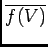 $\overline{f(V)}$