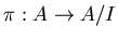 $\pi:A\to A/I$