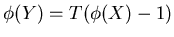 $\phi(Y)=T(\phi(X)-1)$