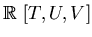 $\mbox{${\Bbb R}$ }[T,U,V]$