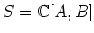 $S={\Bbb C}[A,B]$