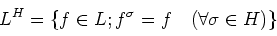 \begin{displaymath}L^H= \{ f\in L; f^{\sigma}=f \quad (\forall \sigma \in H) \}
\end{displaymath}