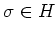 $\sigma \in H$