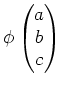 $\displaystyle \phi
\begin{pmatrix}
a \\ b \\ c
\end{pmatrix}$