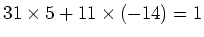 $\displaystyle 31 \times 5 +11\times (-14)=1
$