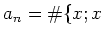 $\displaystyle a_n= \char93  \{ x; x$