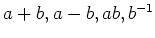 $ a+b,a-b,ab, b^{-1}$