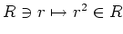 $ R\ni r\mapsto r^2\in R$