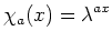 % latex2html id marker 992
$\displaystyle \chi_a(x)=\lambda^{ax}
$