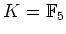 $ K={\mathbb{F}}_5$