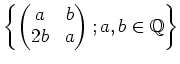 $\displaystyle \left\{
\begin{pmatrix}
a & b \\
2 b & a
\end{pmatrix}; a,b \in \mbox{${\mathbb{Q}}$}
\right\}
$