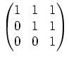 $\displaystyle \begin{pmatrix}
1 & 1 & 1 \\
0 & 1 & 1 \\
0 & 0 & 1
\end{pmatrix}$