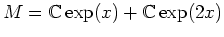 $\displaystyle M={\mathbb{C}}\exp(x) +{\mathbb{C}}\exp(2 x)
$