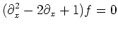 $\displaystyle (\partial_x^2 -2 \partial_x +1 ) f=0
$