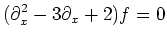 $\displaystyle (\partial_x^2 -3 \partial_x +2 ) f=0
$