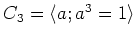 $ C_3=\langle a; a^3=1 \rangle $