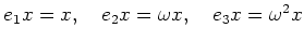 % latex2html id marker 998
$ e_1 x = x,\quad e_2 x=\omega x,\quad e_3 x=\omega^2 x$