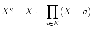 % latex2html id marker 794
$\displaystyle X^q-X =\prod_{a \in K} (X-a)
$