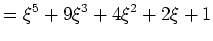 $\displaystyle =\xi^5+9\xi^3+4\xi^2+2 \xi +1$