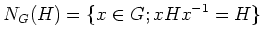 $\displaystyle N_G(H)=\{x \in G; x H x^{-1} =H\}
$