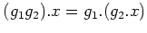 $ (g_1 g_2). x = g_1.(g_2. x)$