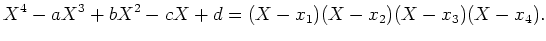 $\displaystyle X^4-a X^3+b X^2 -c X +d =
(X- x_1)(X- x_2)(X-x_3)(X-x_4).
$