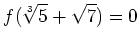 % latex2html id marker 842
$\displaystyle f(\sqrt[3]{5}+\sqrt{7})=0
$