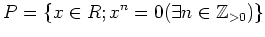 $\displaystyle P=\{x\in R; x^n=0 (\exists n\in {\mbox{${\mathbb{Z}}$}}_{>0})\}
$