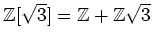 % latex2html id marker 1160
$ {\mbox{${\mathbb{Z}}$}}[\sqrt{3}]={\mbox{${\mathbb{Z}}$}}+{\mbox{${\mathbb{Z}}$}}\sqrt{3}$