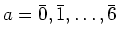 $ a=\bar{0},\bar{1},\dots,\bar{6}$