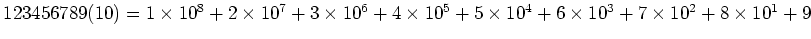 $ 123456789 (10)=
1\times 10^8+2\times 10^7+3\times 10^6+4\times 10^5
+5\times 10^4+6\times 10^3+7\times 10^2+8\times 10^1+9$