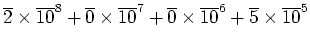 $\displaystyle \overline{2}\times \overline{10}^8 +\overline{0}\times \overline{10}^7 +\overline{0}\times \overline{10}^6 +\overline{5}\times \overline{10}^5$