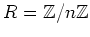 $ R={\mbox{${\mathbb{Z}}$}}/n{\mbox{${\mathbb{Z}}$}}$