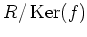 $ R/\operatorname{Ker}(f)$