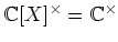 $ {\mathbb{C}}[X]^\times={\mathbb{C}}^\times$