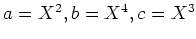 $ a=X^2,b=X^4,c=X^3$