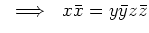 $\displaystyle \ \implies \ x\bar{x}=y\bar{y}z\bar{z}$