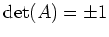 $ \operatorname{det}(A)=\pm 1$