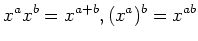 $\displaystyle x^a x^b=x ^{a+b}, (x^a)^b =x^{ab}
$