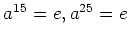 $ a^{15}=e, a^{25}=e$