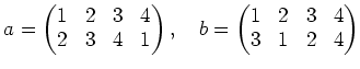 % latex2html id marker 973
$\displaystyle a=
\begin{pmatrix}
1&2&3&4 \\
2&3&4&1
\end{pmatrix},
\quad
b=
\begin{pmatrix}
1&2&3&4 \\
3&1&2&4
\end{pmatrix}$