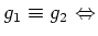 % latex2html id marker 988
$\displaystyle g_1 \equiv g_2  {\Leftrightarrow}$