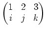 $\displaystyle \begin{pmatrix}
1& 2& 3 \\
i& j& k
\end{pmatrix}$