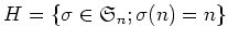 $\displaystyle H=\{\sigma \in \frak S_n; \sigma(n)=n\}
$