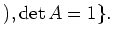 $\displaystyle ), \operatorname{det}A=1\}.$