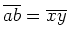 $ \overline{ab}=\overline{xy}$