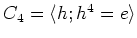 $ C_4=\langle h; h^4=e \rangle $